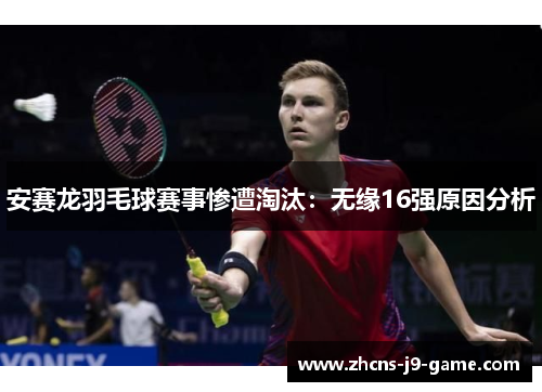 安赛龙羽毛球赛事惨遭淘汰：无缘16强原因分析