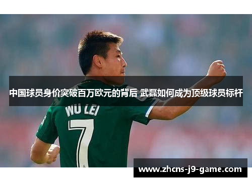 中国球员身价突破百万欧元的背后 武磊如何成为顶级球员标杆