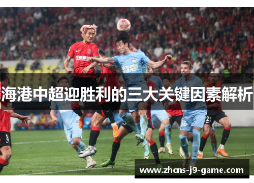 海港中超迎胜利的三大关键因素解析