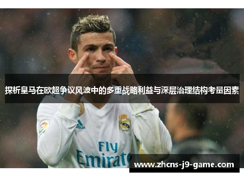 探析皇马在欧超争议风波中的多重战略利益与深层治理结构考量因素