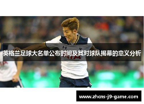 英格兰足球大名单公布时间及其对球队揭幕的意义分析