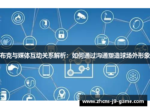 布克与媒体互动关系解析：如何通过沟通塑造球场外形象