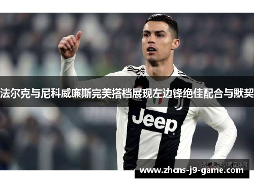 法尔克与尼科威廉斯完美搭档展现左边锋绝佳配合与默契