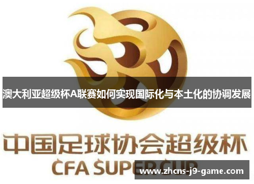 澳大利亚超级杯A联赛如何实现国际化与本土化的协调发展