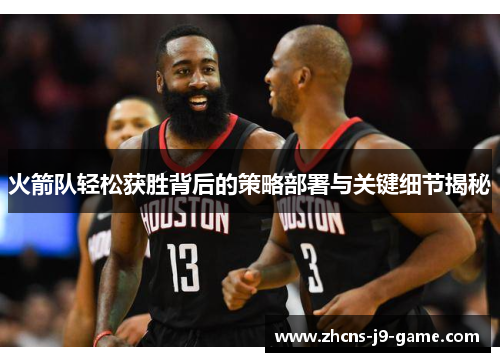 火箭队轻松获胜背后的策略部署与关键细节揭秘
